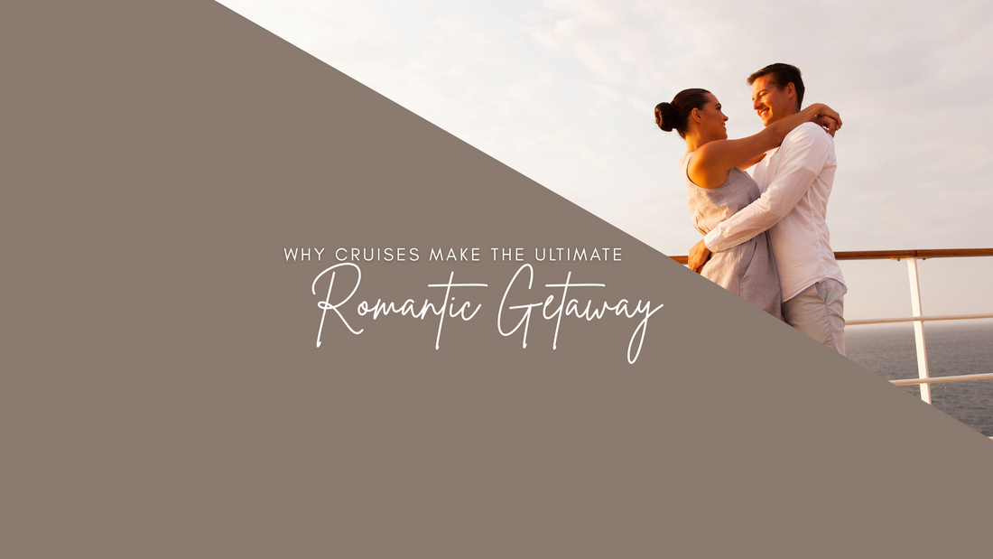 Why Cruises Make the Ultimate Romantic Getaway